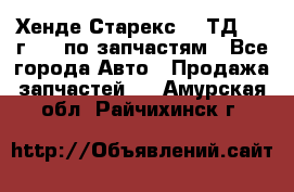 Хенде Старекс 2.5ТД 1999г 4wd по запчастям - Все города Авто » Продажа запчастей   . Амурская обл.,Райчихинск г.